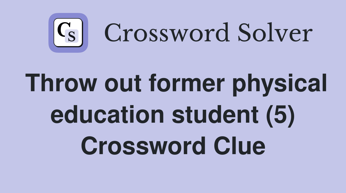 Throw out former physical education student (5) Crossword Clue